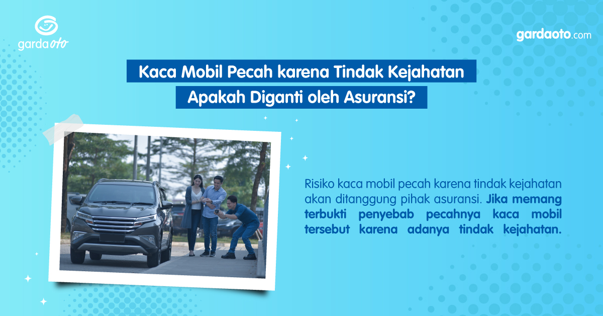 Kaca Mobil Pecah Karena Tindak Kejahatan Apakah Diganti Oleh Asuransi Asuransi Lengkap Premi Murah Dan Terjangkau